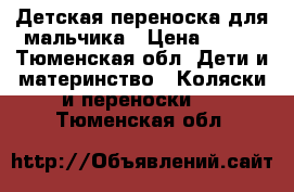 Детская переноска для мальчика › Цена ­ 500 - Тюменская обл. Дети и материнство » Коляски и переноски   . Тюменская обл.